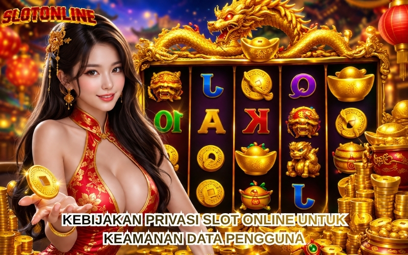Kebijakan Privasi Slot Online untuk Keamanan Data Pengguna